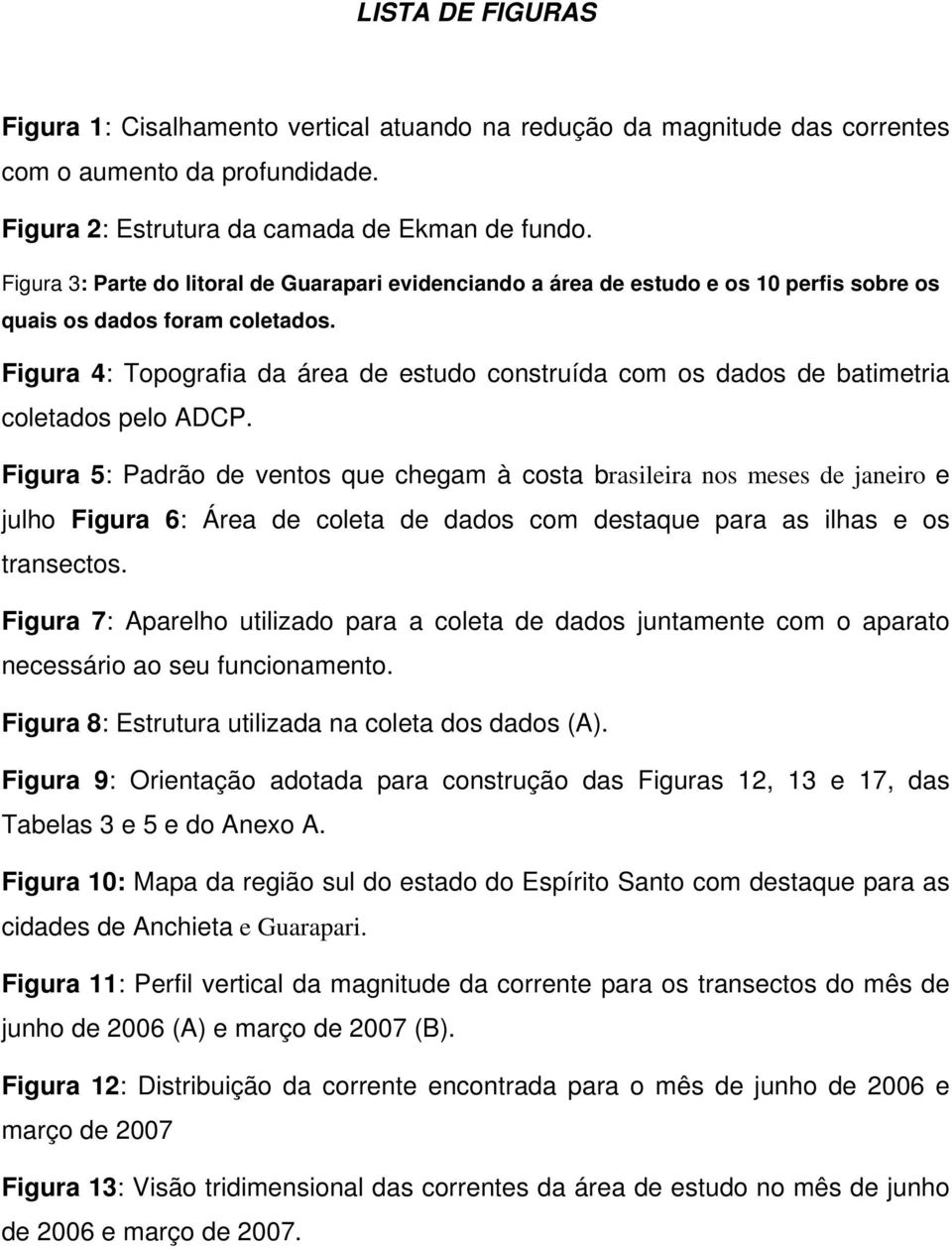 Figura 4: Topografia da área de estudo construída com os dados de batimetria coletados pelo ADCP.