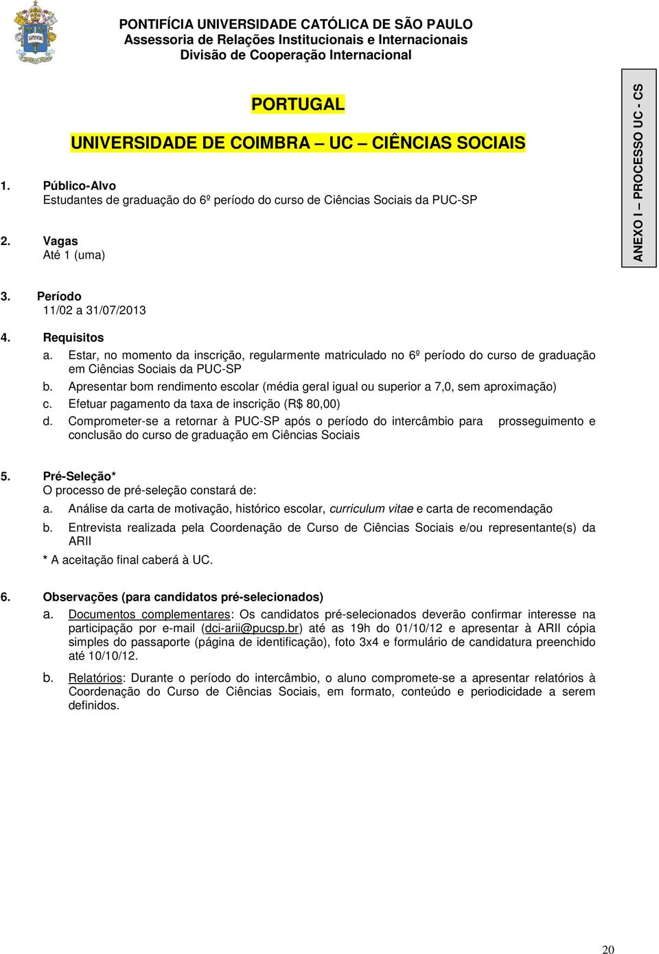 Comprometer-se a retornar à PUC-SP após o período do intercâmbio para prosseguimento e em Ciências Sociais a.