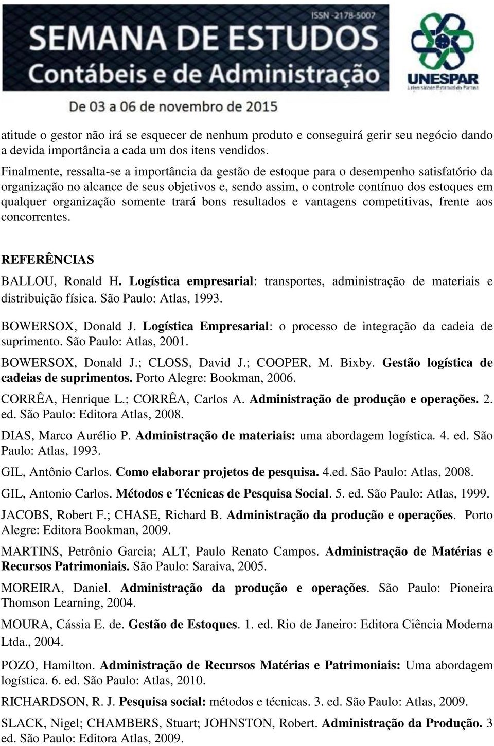 organização somente trará bons resultados e vantagens competitivas, frente aos concorrentes. REFERÊNCIAS BALLOU, Ronald H.