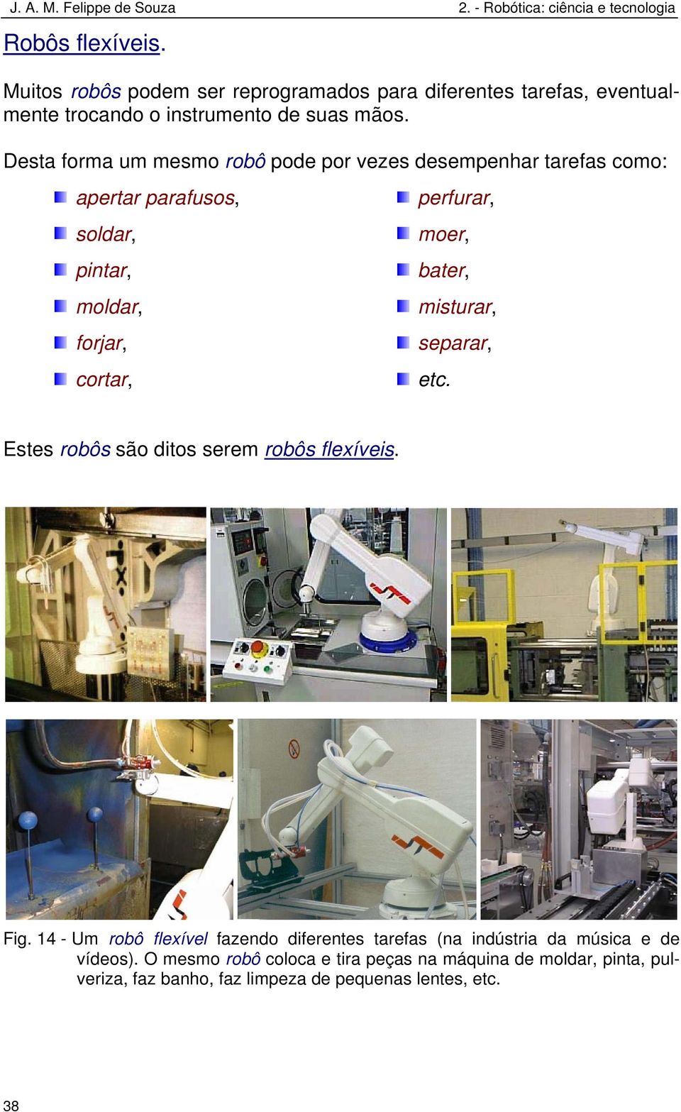 moer, bater, misturar, separar, etc. Estes robôs são ditos serem robôs flexíveis. Fig.