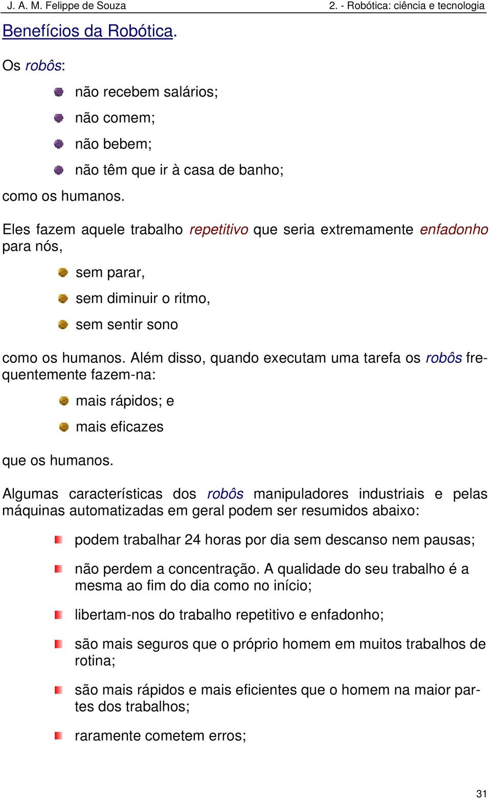 Além disso, quando executam uma tarefa os robôs frequentemente fazem-na: que os humanos.