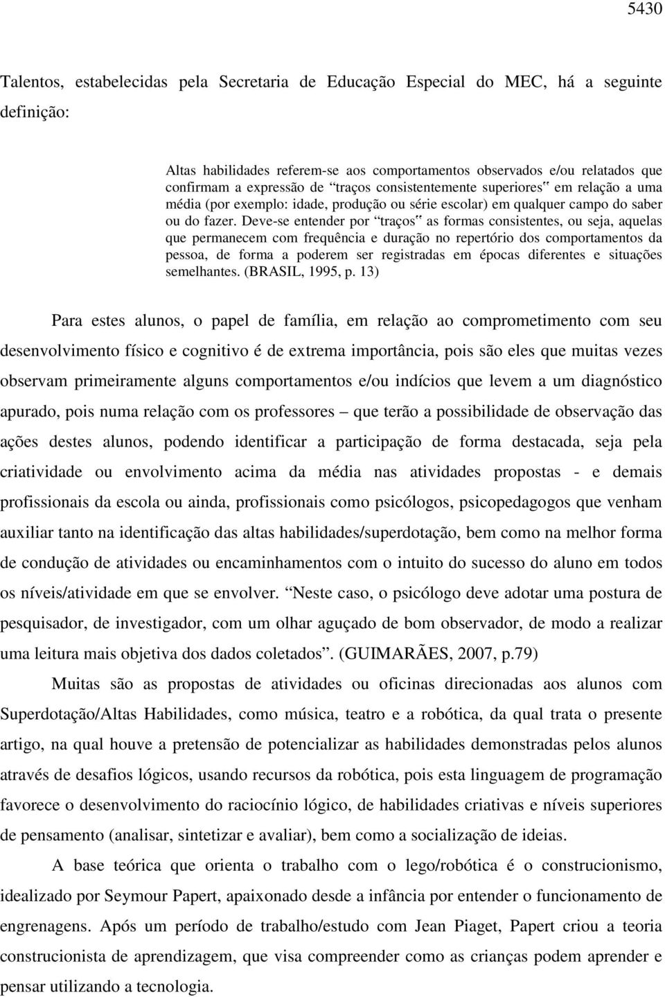 Deve-se entender por traços as formas consistentes, ou seja, aquelas que permanecem com frequência e duração no repertório dos comportamentos da pessoa, de forma a poderem ser registradas em épocas