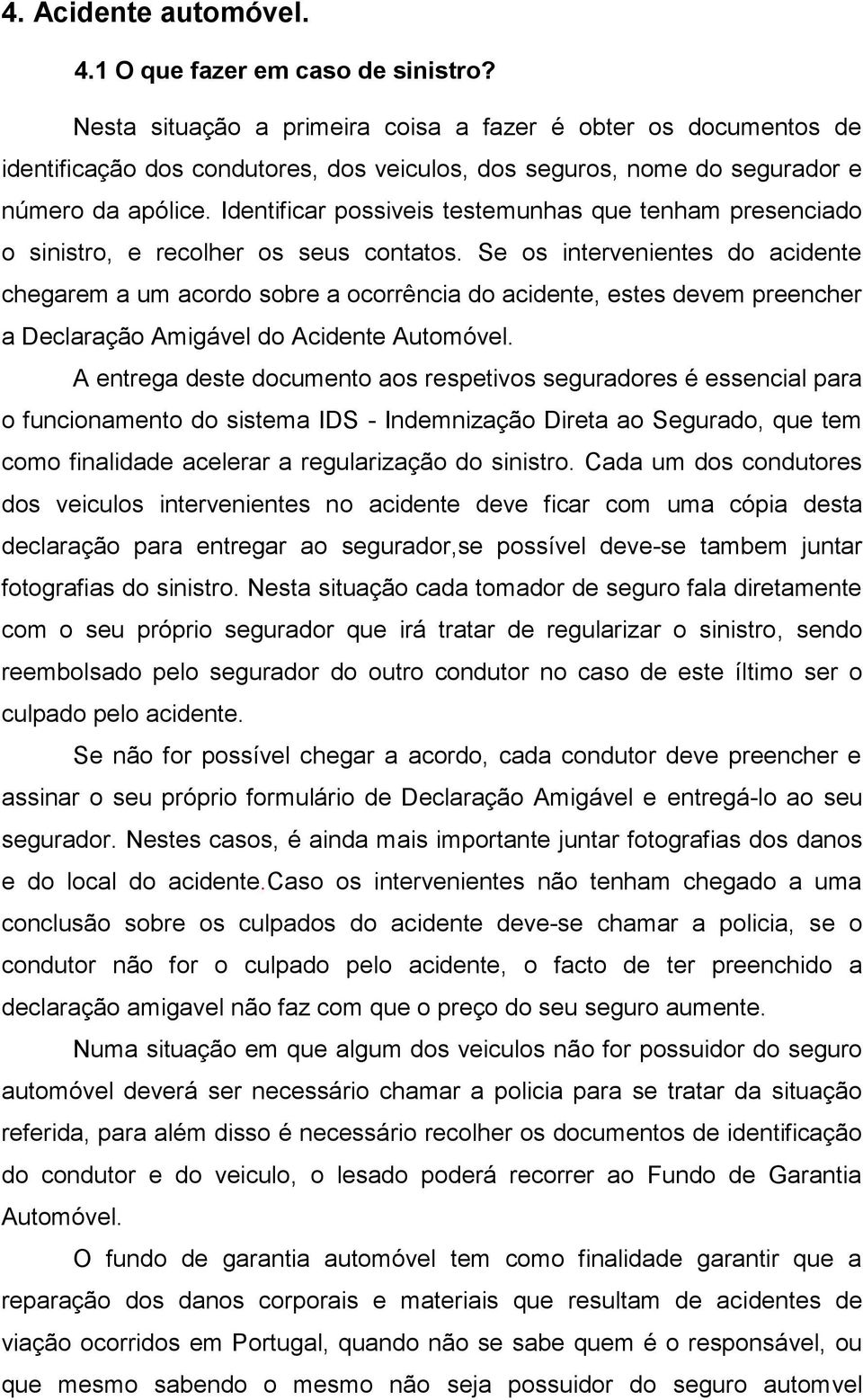 Identificar possiveis testemunhas que tenham presenciado o sinistro, e recolher os seus contatos.