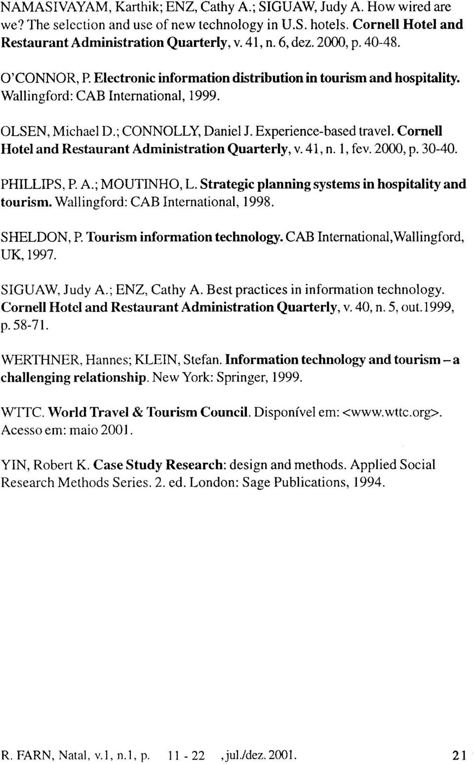 Cornell Hotel and Restaurant Administration Quarterly, v. 41, n. 1, fev. 2000, p. 30-40. PHILLIPS, P. A.; MOUTINHO, L. Strategic planning systems in hospitality and tourism.