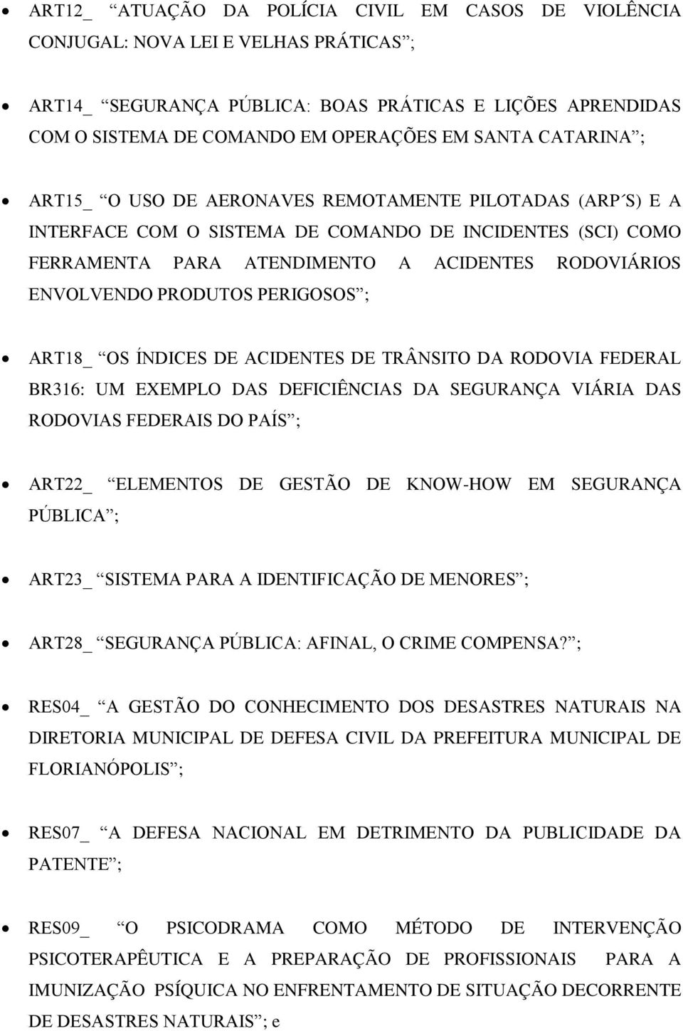 PRODUTOS PERIGOSOS ; ART18_ OS ÍNDICES DE ACIDENTES DE TRÂNSITO DA RODOVIA FEDERAL BR316: UM EXEMPLO DAS DEFICIÊNCIAS DA SEGURANÇA VIÁRIA DAS RODOVIAS FEDERAIS DO PAÍS ; ART22_ ELEMENTOS DE GESTÃO DE