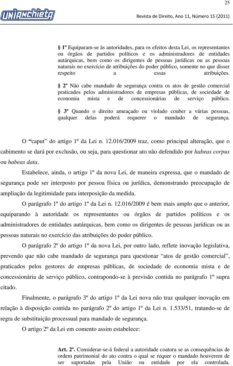 2º Não cabe mandado de segurança contra os atos de gestão comercial praticados pelos administradores de empresas públicas, de sociedade de economia mista e de concessionárias de serviço público.