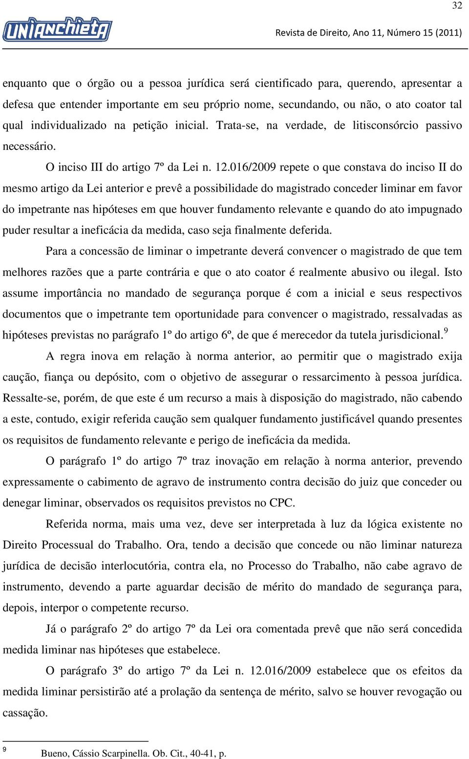 016/2009 repete o que constava do inciso II do mesmo artigo da Lei anterior e prevê a possibilidade do magistrado conceder liminar em favor do impetrante nas hipóteses em que houver fundamento