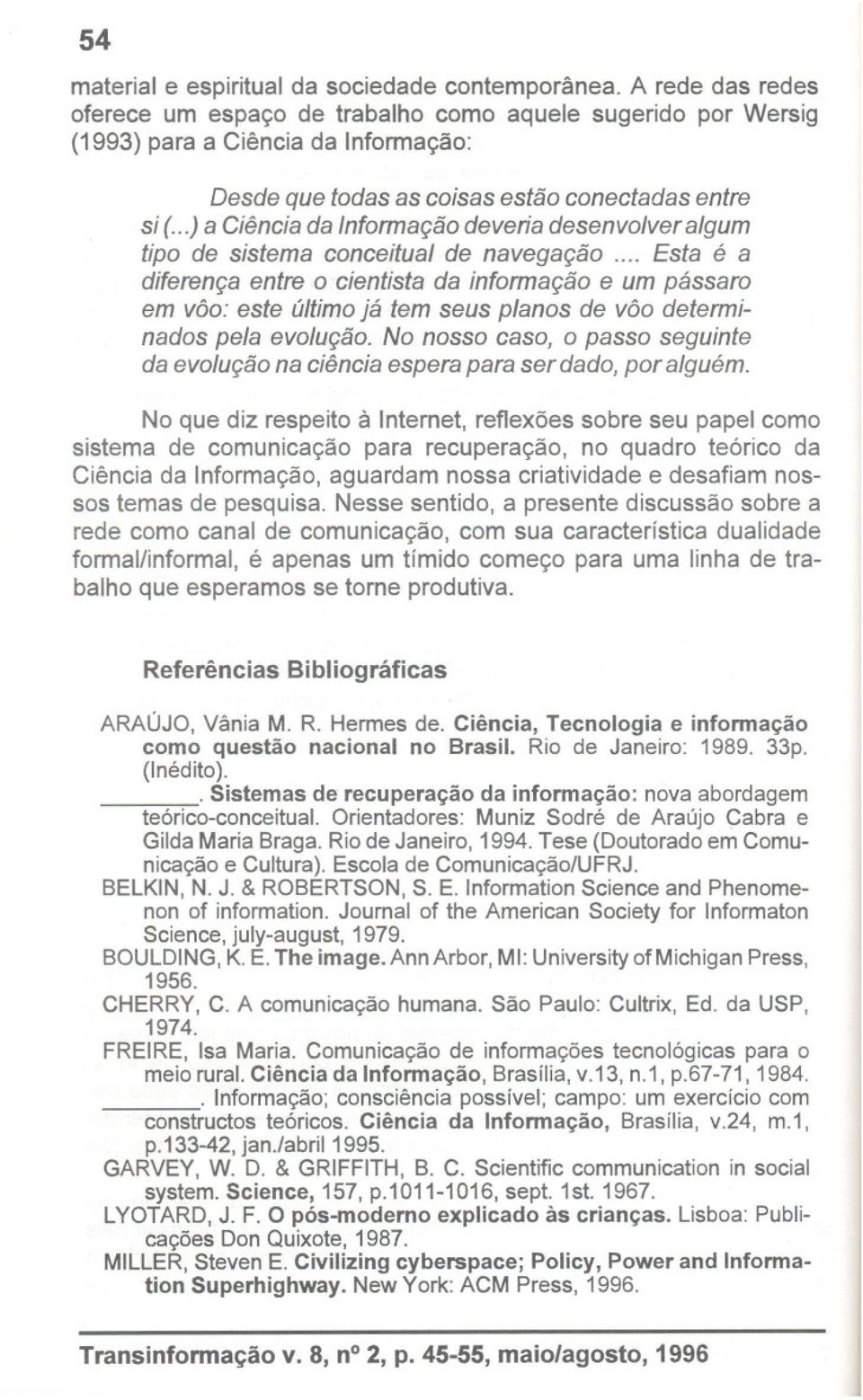 ..) a Ciênciada Informaçãodeveria desenvolver algum tipo de sistema conceitual de navegação Esta é a diferença entre o cientista da informação e um pássaro em vôo: este últimojá tem seus planos de