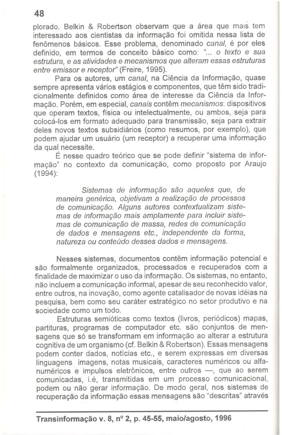 .. o texto e sua estrutura, e as atividades e mecanismos que alteram essas estruturas entre emissor e receptor' (Freire, 1995).