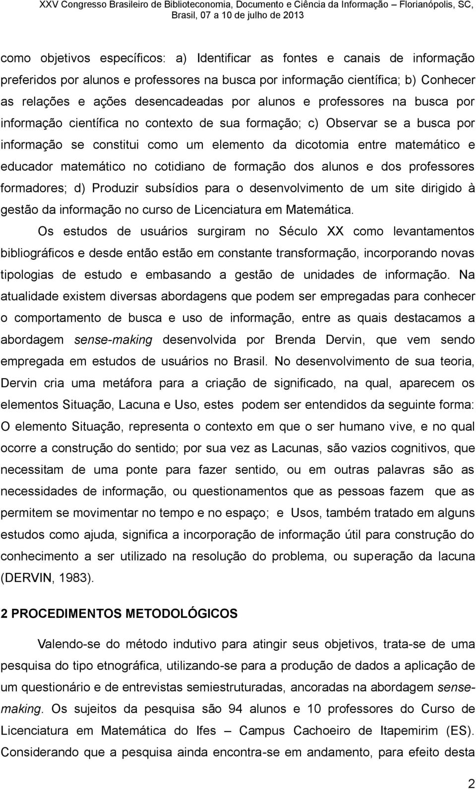 matemático no cotidiano de formação dos alunos e dos professores formadores; d) Produzir subsídios para o desenvolvimento de um site dirigido à gestão da informação no curso de Licenciatura em