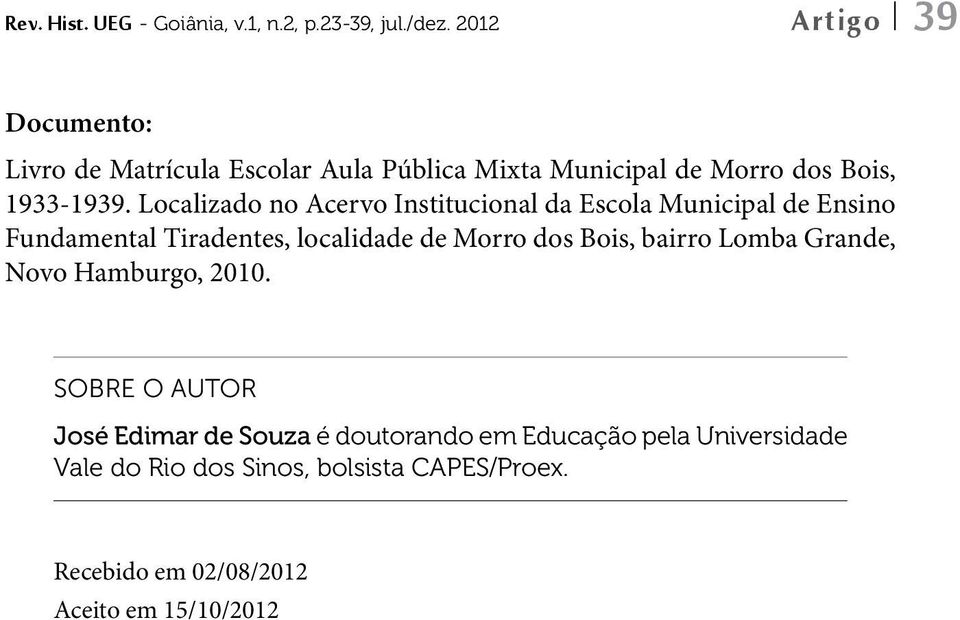 Localizado no Acervo Institucional da Escola Municipal de Ensino Fundamental Tiradentes, localidade de Morro dos Bois,