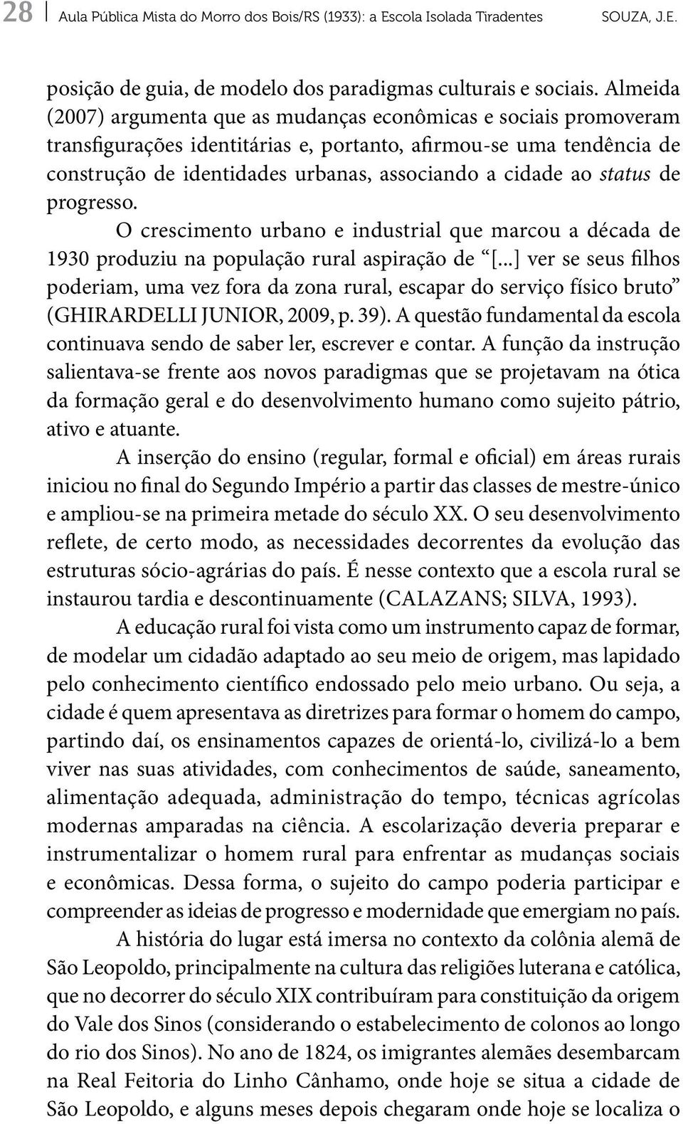 ao status de progresso. O crescimento urbano e industrial que marcou a década de 1930 produziu na população rural aspiração de [.