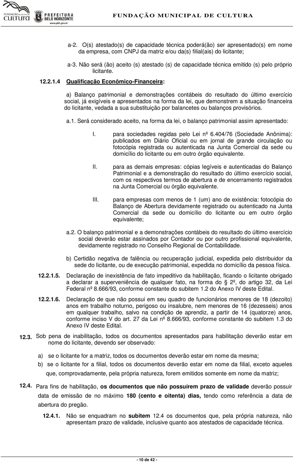 .2.1.4 Qualificação Econômico-Financeira: a) Balanço patrimonial e demonstrações contábeis do resultado do último exercício social, já exigíveis e apresentados na forma da lei, que demonstrem a