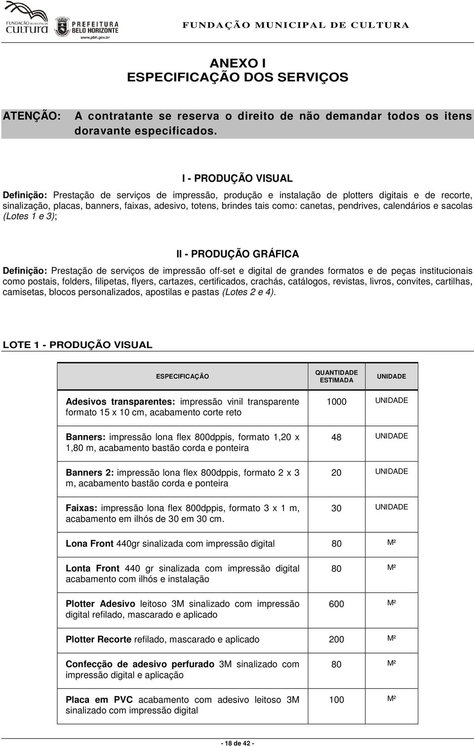 canetas, pendrives, calendários e sacolas (Lotes 1 e 3); II - PRODUÇÃO GRÁFICA Definição: Prestação de serviços de impressão off-set e digital de grandes formatos e de peças institucionais como