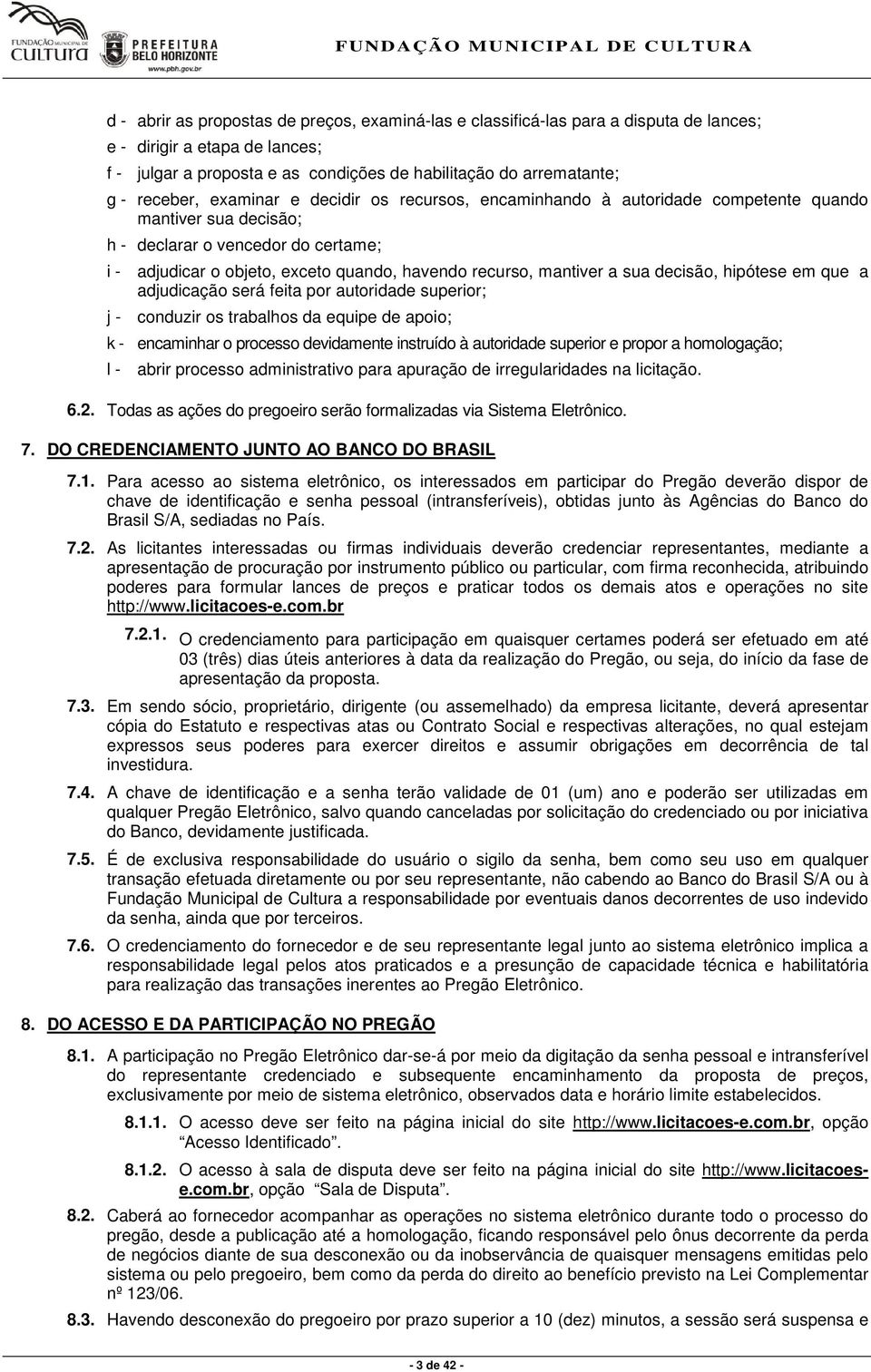 mantiver a sua decisão, hipótese em que a adjudicação será feita por autoridade superior; j - conduzir os trabalhos da equipe de apoio; k - encaminhar o processo devidamente instruído à autoridade