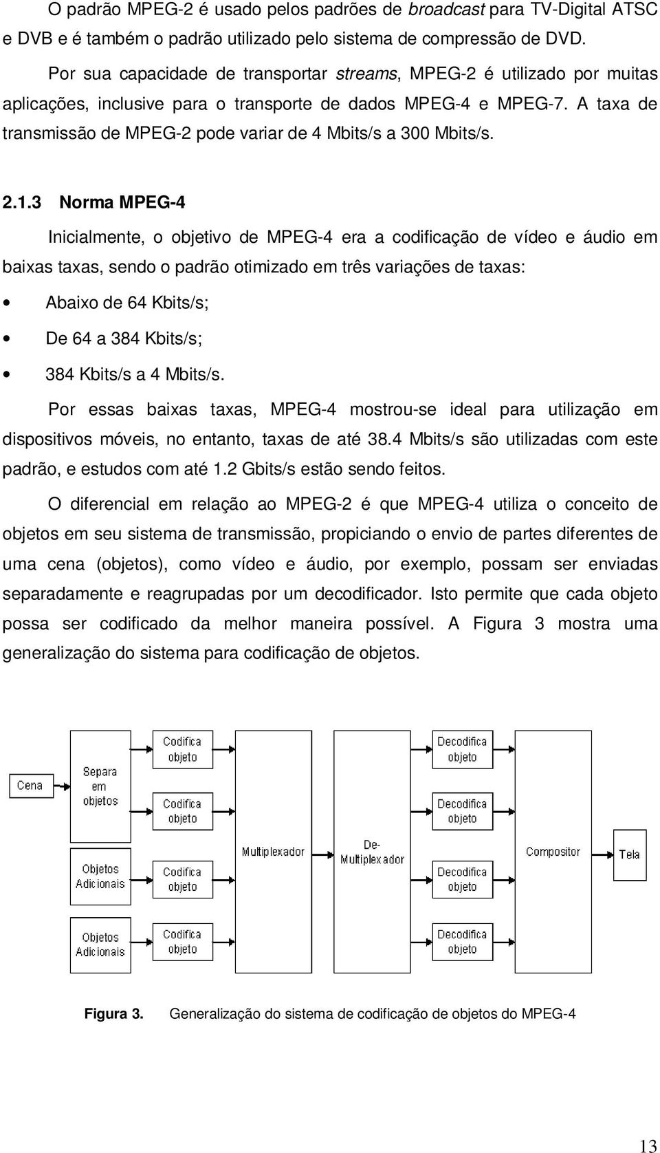 A taxa de transmissão de MPEG-2 pode variar de 4 Mbits/s a 300 Mbits/s. 2.1.