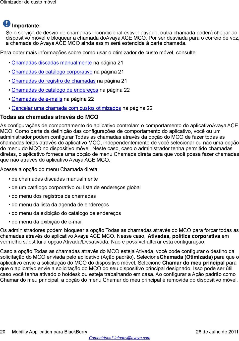 Para obter mais informações sobre como usar o otimizador de custo móvel, consulte: Chamadas discadas manualmente na página 21 Chamadas do catálogo corporativo na página 21 Chamadas do registro de