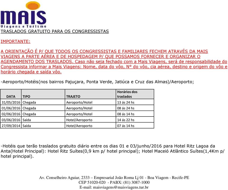 Caso não seja fechado com a Mais Viagens, será de responsabilidade do Congressista informar a Mais Viagens: Nome, data do vôo, N do vôo, cia aérea, destino e origem do vôo e horário chegada e saída