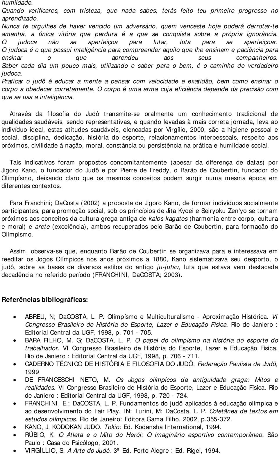 O judoca não se aperfeiçoa para lutar, luta para se aperfeiçoar.