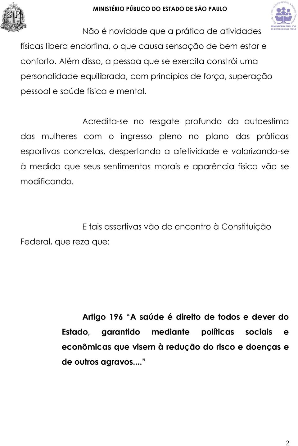 Acredita-se no resgate profundo da autoestima das mulheres com o ingresso pleno no plano das práticas esportivas concretas, despertando a afetividade e valorizando-se à medida que seus