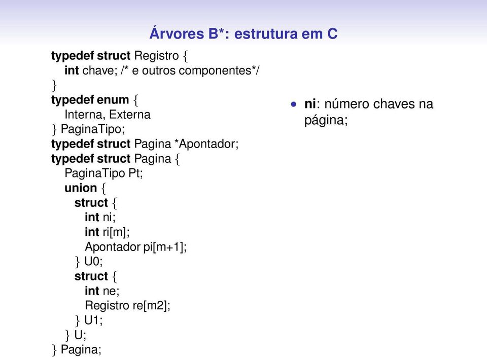 *Apontador; typedef struct Pagina{ PaginaTipo Pt; union { struct { int ni; int ri[m];