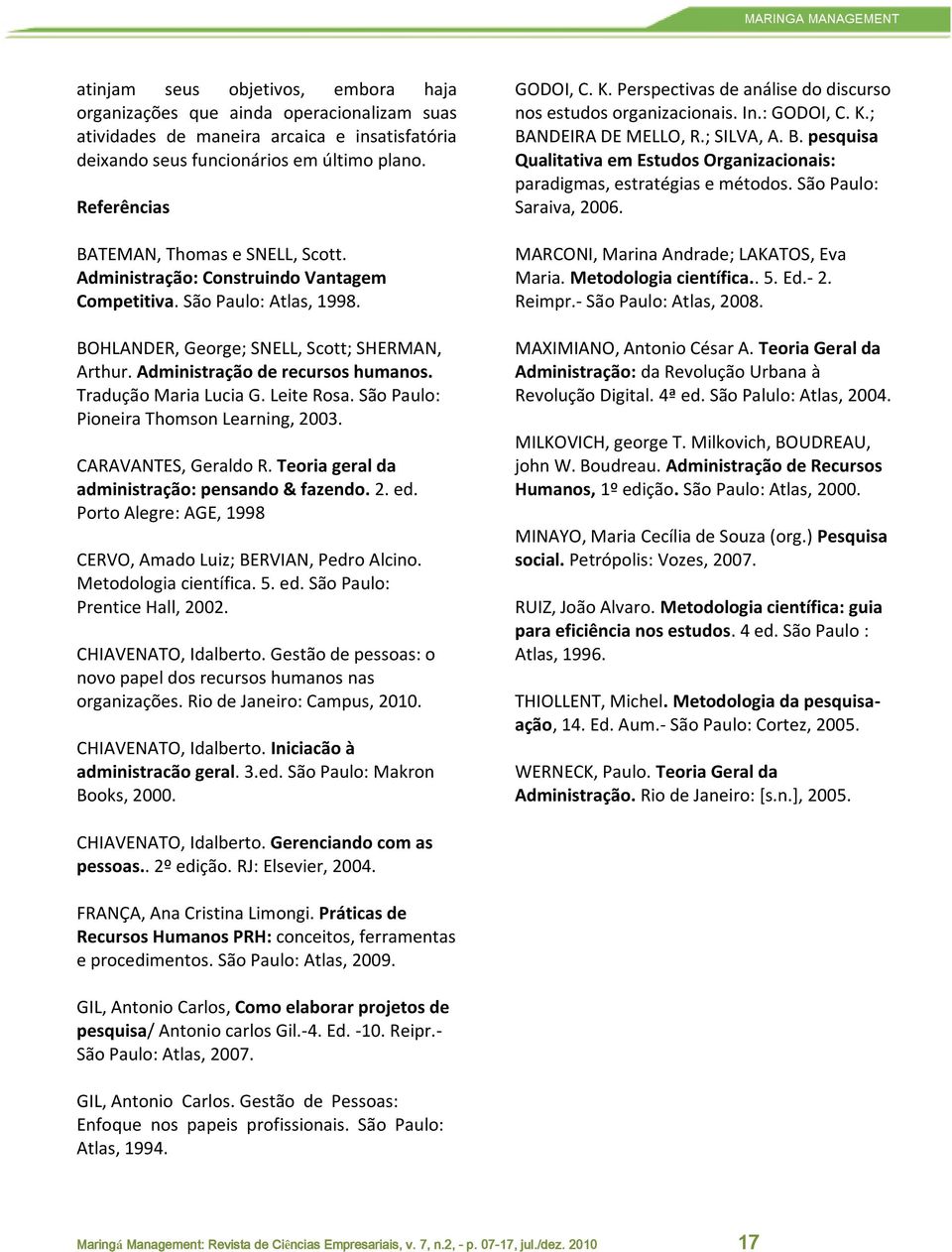 Administração de recursos humanos. Tradução Maria Lucia G. Leite Rosa. São Paulo: Pioneira Thomson Learning, 2003. CARAVANTES, Geraldo R. Teoria geral da administração: pensando & fazendo. 2. ed.