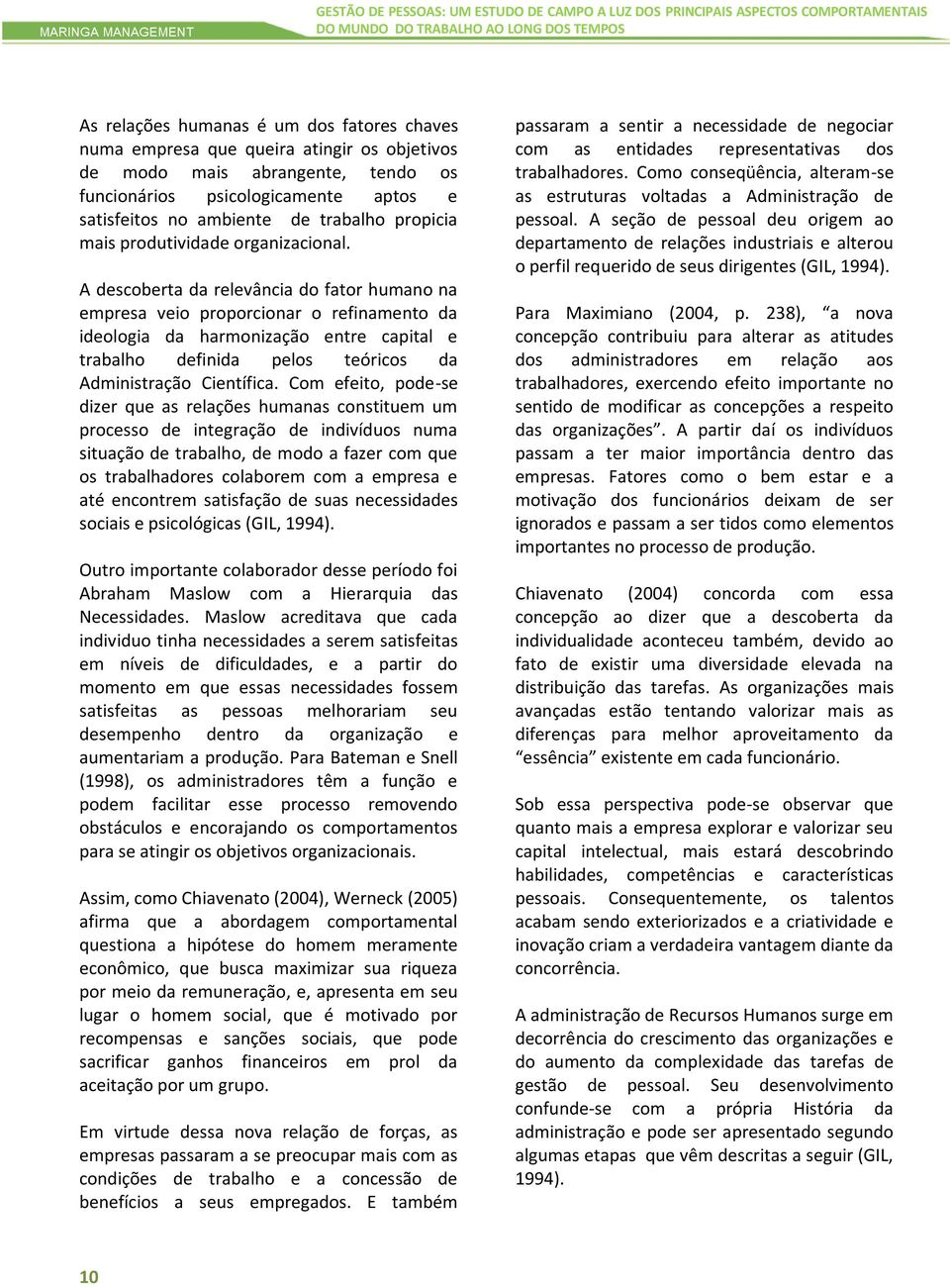 A descoberta da relevância do fator humano na empresa veio proporcionar o refinamento da ideologia da harmonização entre capital e trabalho definida pelos teóricos da Administração Científica.