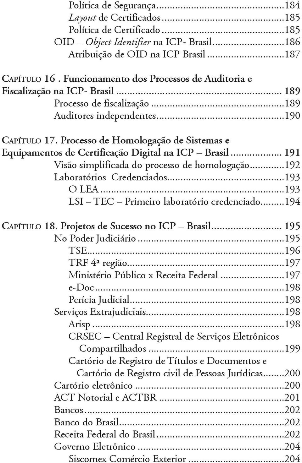 Processo de Homologação de Sistemas e Equipamentos de Certificação Digital na ICP Brasil... 191 Visão simplificada do processo de homologação...192 Laboratórios Credenciados...193 O LEA.