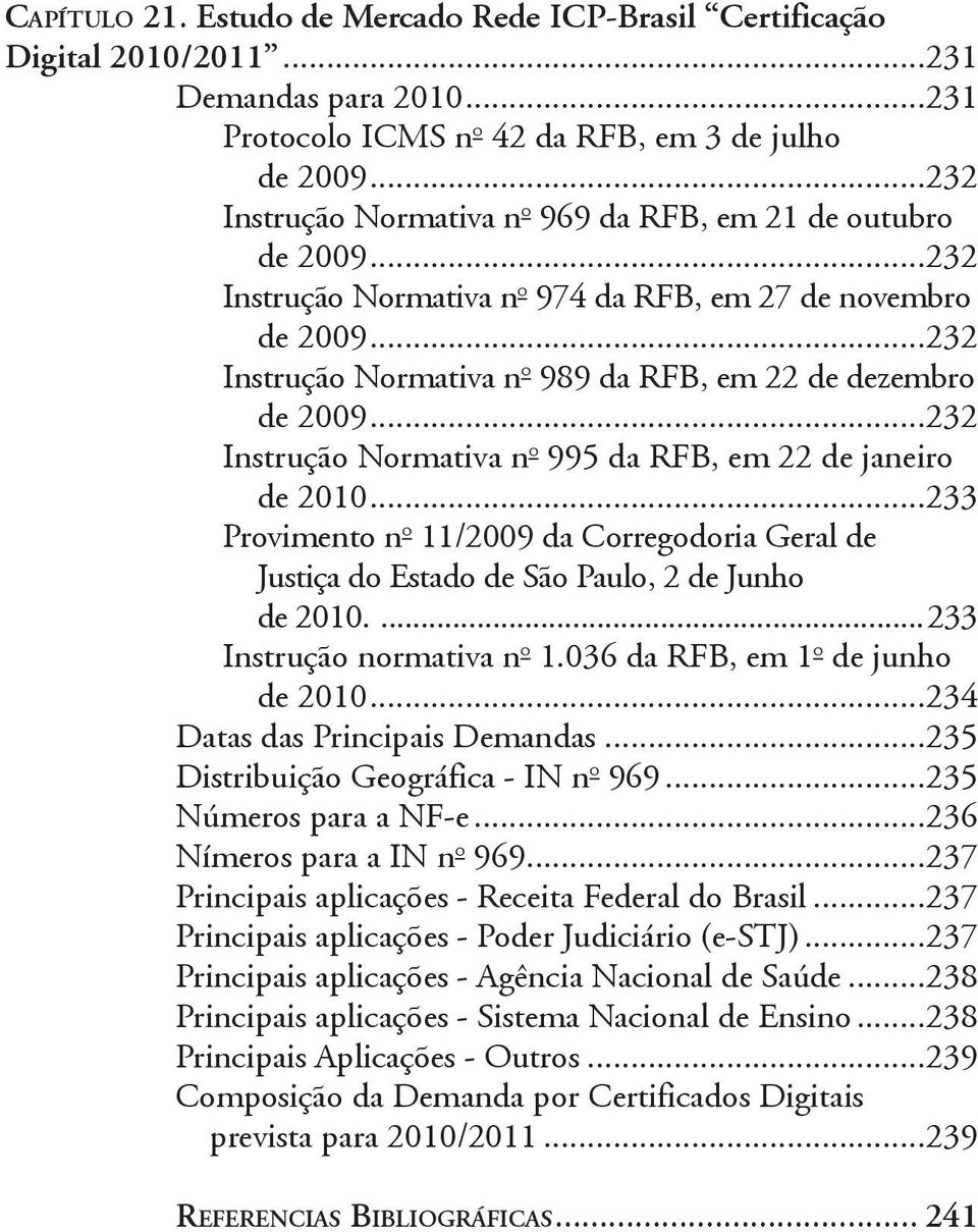 de dezembro Instrução Normativa n o 995 da RFB, em 22 de janeiro de 2010...233 Provimento n o 11/2009 da Corregodoria Geral de Justiça do Estado de São Paulo, 2 de Junho de 2010.