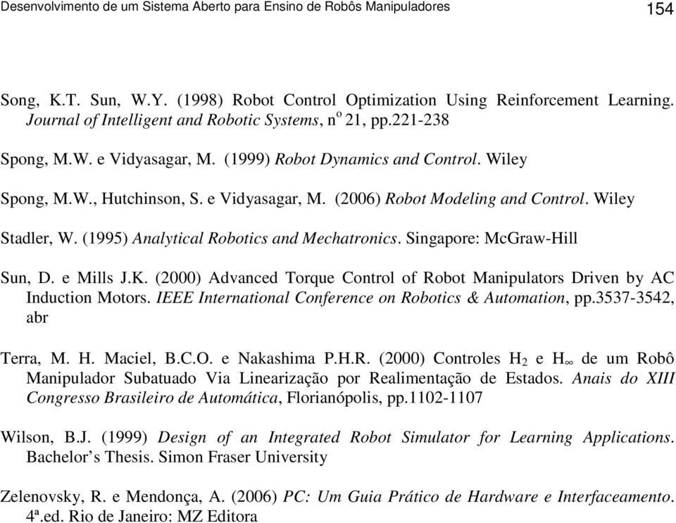 Wiley Stadler, W. (1995) Analytical Robotics and Mechatronics. Singapore: McGraw-Hill Sun, D. e Mills J.K. (2000) Advanced Torque Control of Robot Manipulators Driven by AC Induction Motors.