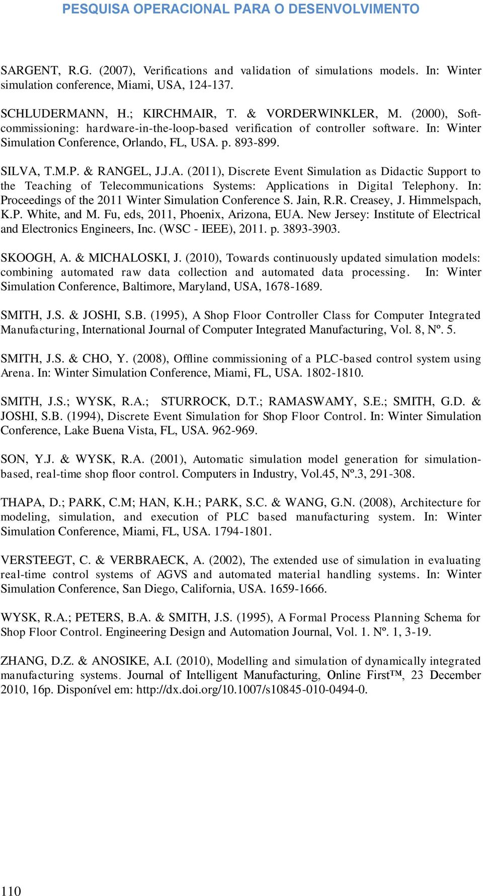 p. 893-899. SILVA, T.M.P. & RANGEL, J.J.A. (2011), Discrete Event Simulation as Didactic Support to the Teaching of Telecommunications Systems: Applications in Digital Telephony.