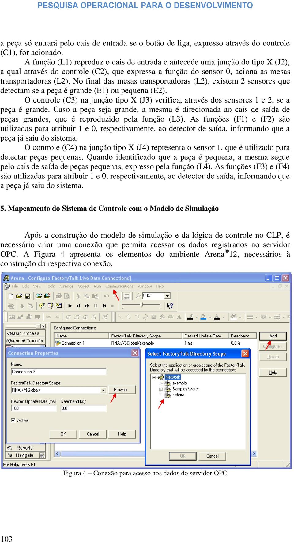 No final das mesas transportadoras (L2), existem 2 sensores que detectam se a peça é grande (E1) ou pequena (E2).