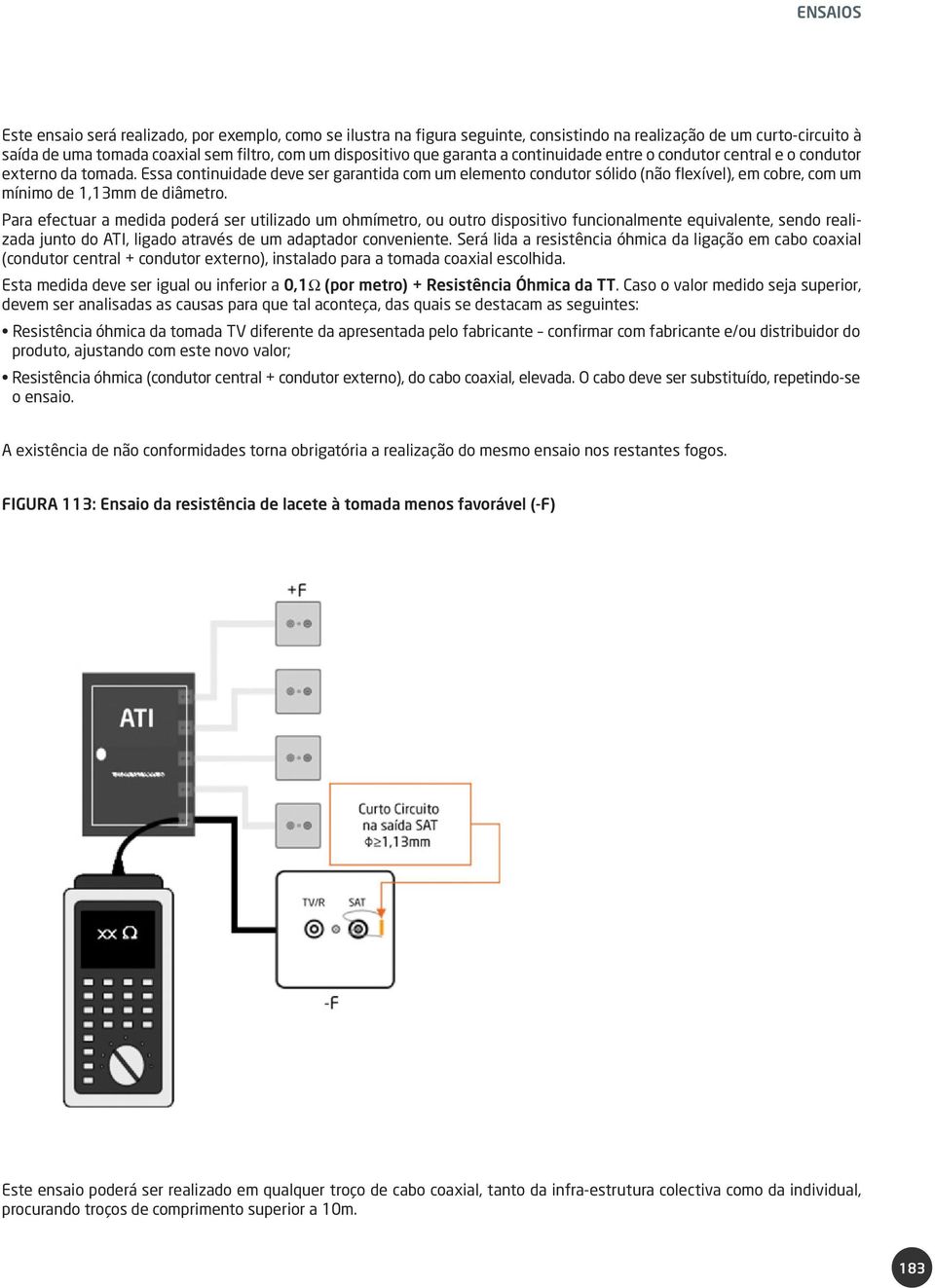 Essa continuidade deve ser garantida com um elemento condutor sólido (não flexível), em cobre, com um mínimo de 1,13mm de diâmetro.