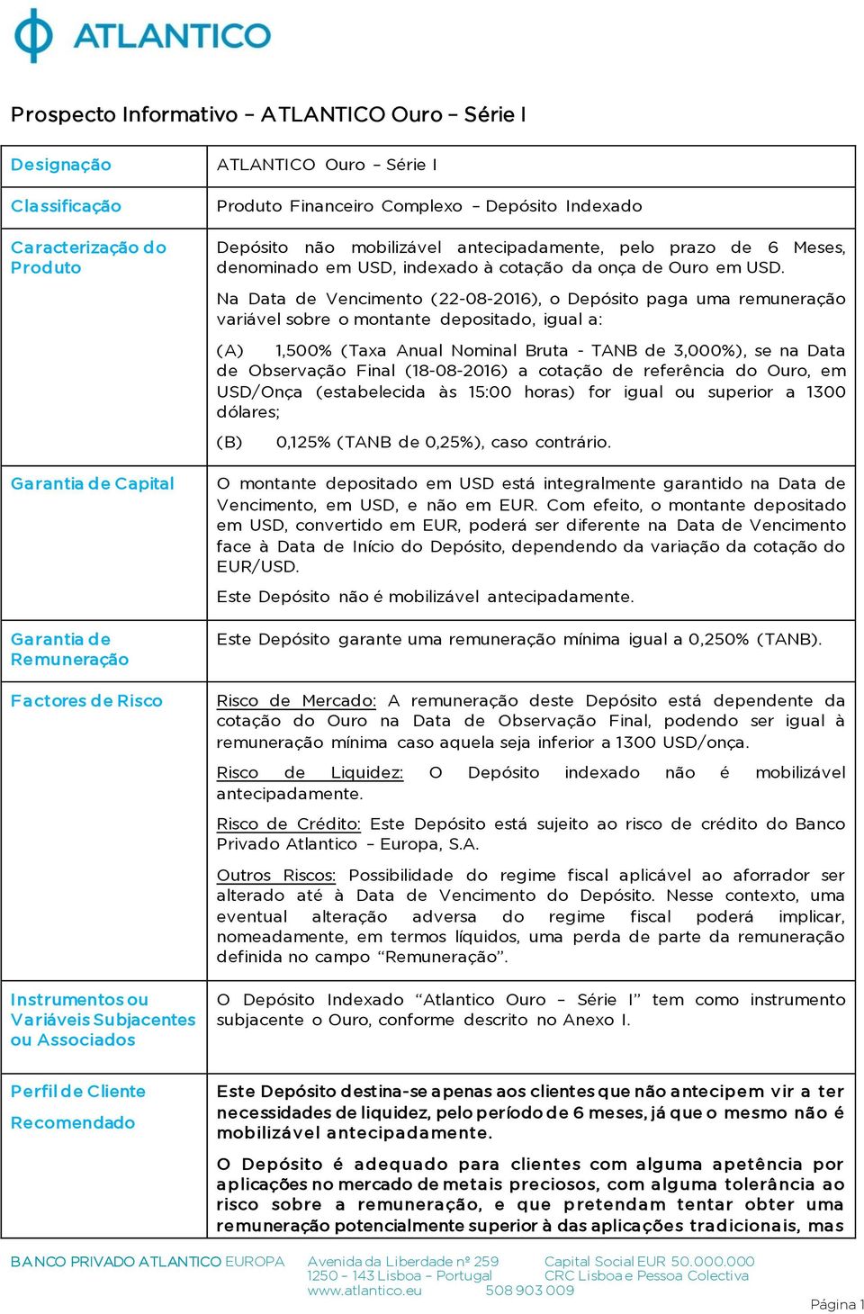 Na Data de Vencimento (22-08-2016), o Depósito paga uma remuneração variável sobre o montante depositado, igual a: (A) 1,500% (Taxa Anual Nominal Bruta - TANB de 3,000%), se na Data de Observação