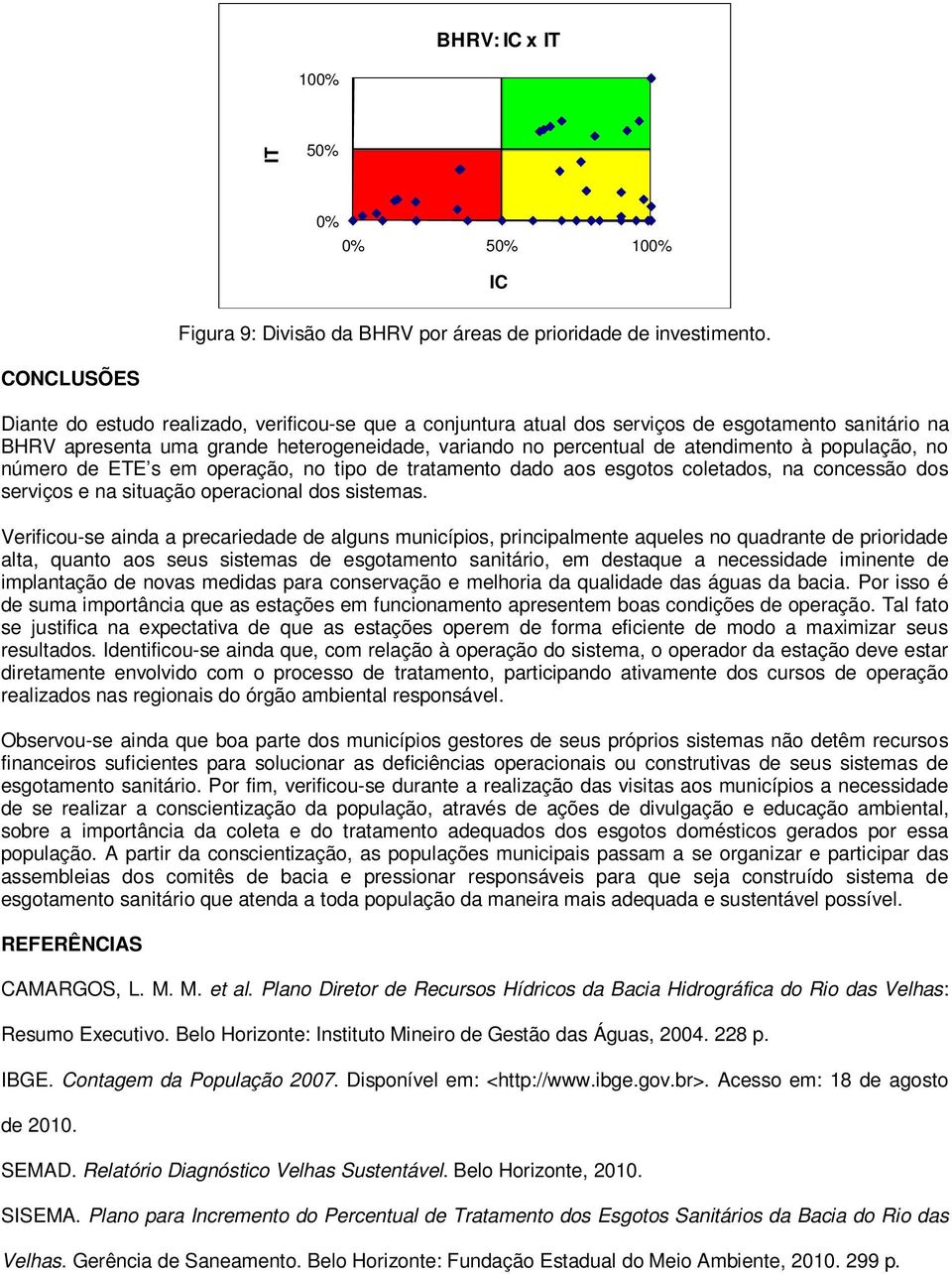 população, no número de ETE s em operação, no tipo de tratamento dado aos esgotos coletados, na concessão dos serviços e na situação operacional dos sistemas.