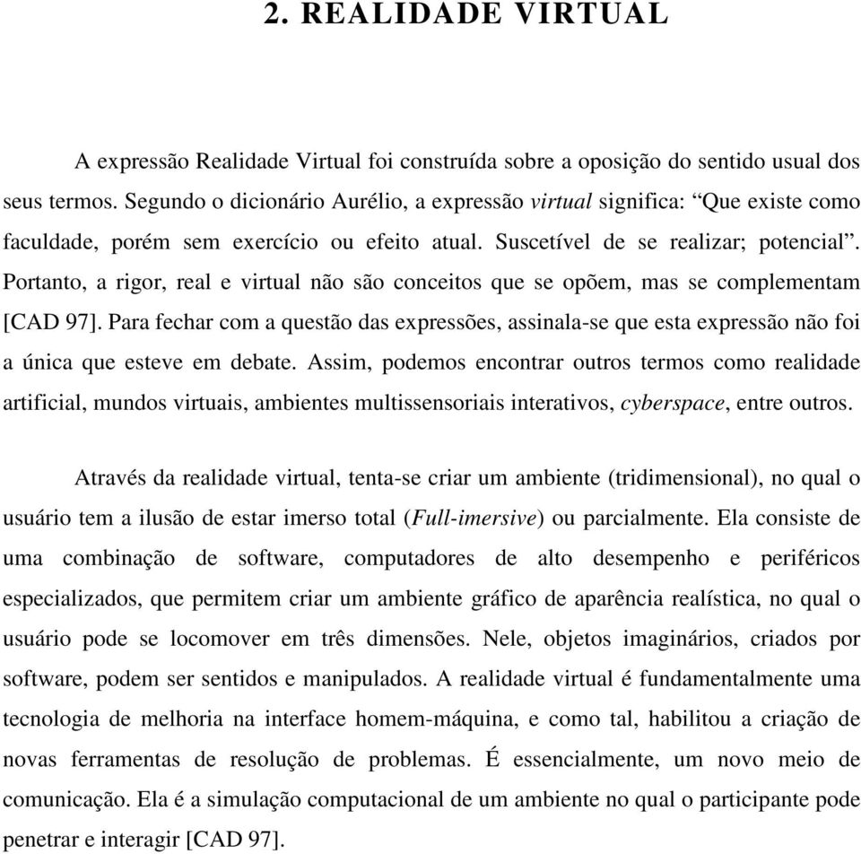 Portanto, a rigor, real e virtual não são conceitos que se opõem, mas se complementam [CAD 97].