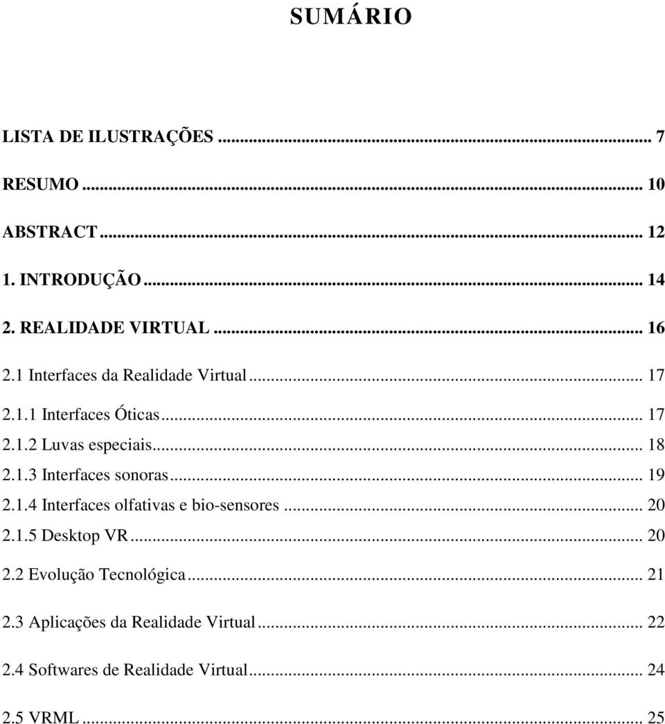 .. 19 2.1.4 Interfaces olfativas e bio-sensores... 20 2.1.5 Desktop VR... 20 2.2 Evolução Tecnológica... 21 2.