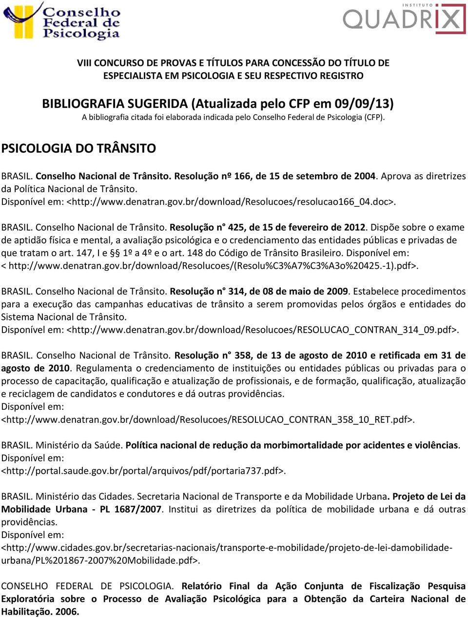 Aprova as diretrizes da Política Nacional de Trânsito. <http://www.denatran.gov.br/download/resolucoes/resolucao166_04.doc>. BRASIL. Conselho Nacional de Trânsito.