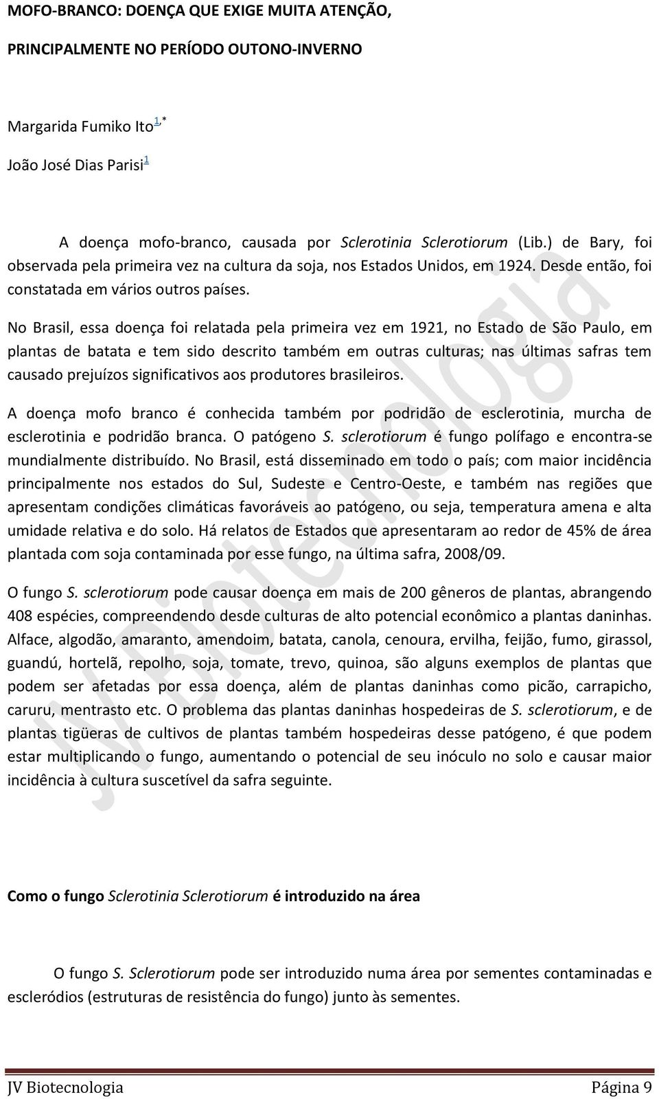 No Brasil, essa doença foi relatada pela primeira vez em 1921, no Estado de São Paulo, em plantas de batata e tem sido descrito também em outras culturas; nas últimas safras tem causado prejuízos