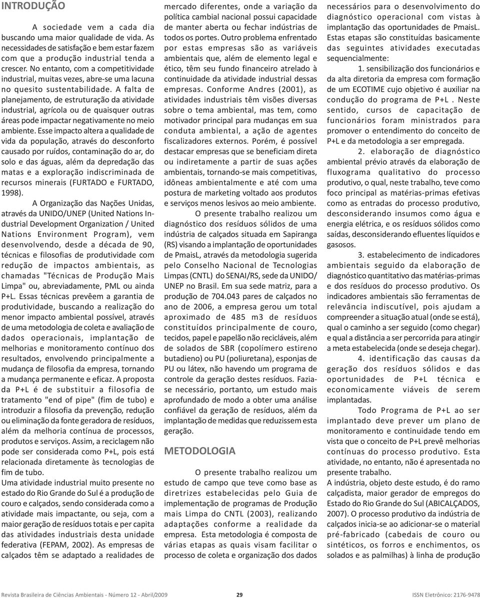 A falta de planejamento, de estruturação da atividade industrial, agrícola ou de quaisquer outras áreas pode impactar negativamente no meio ambiente.