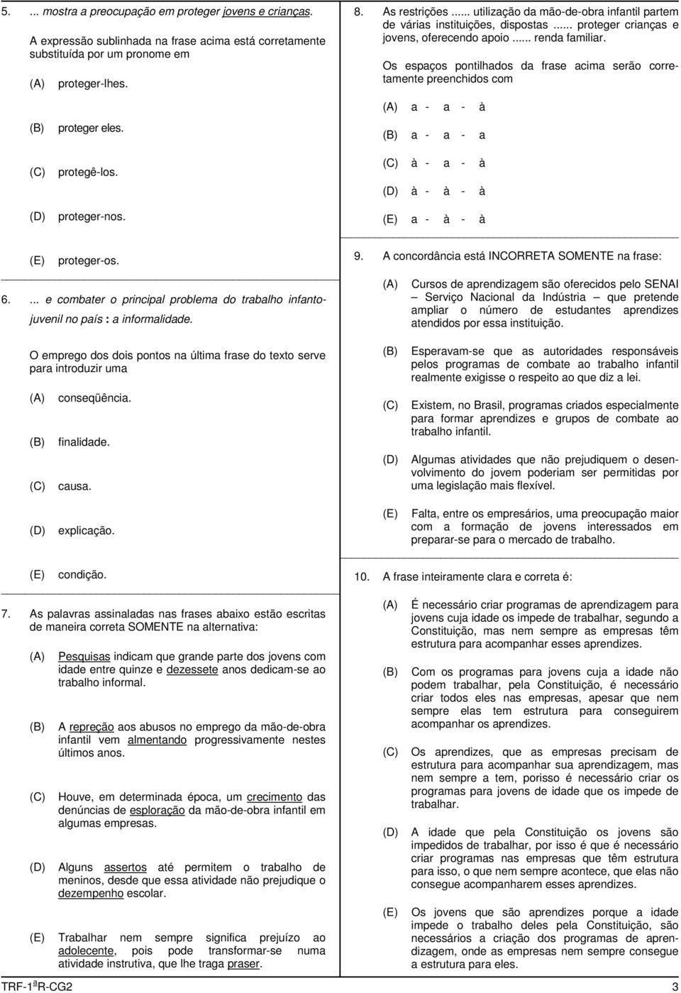 Os espaços pontilhados da frase acima serão corretamente preenchidos com ) proteger eles. protegê-los. proteger-nos. a - a - à a - a - a ) à - a - à à - à - à a - à - à proteger-os. 6.