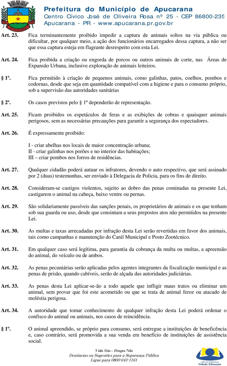 esteja em flagrante desrespeito com esta Lei. Fica proibida a criação ou engorda de porcos ou outros animais de corte, nas Áreas de Expansão Urbana, inclusive exploração de animais leiteiros. 1º.