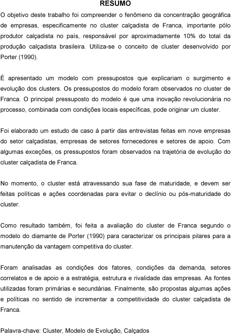 É apresentado um modelo com pressupostos que explicariam o surgimento e evolução dos clusters. Os pressupostos do modelo foram observados no cluster de Franca.