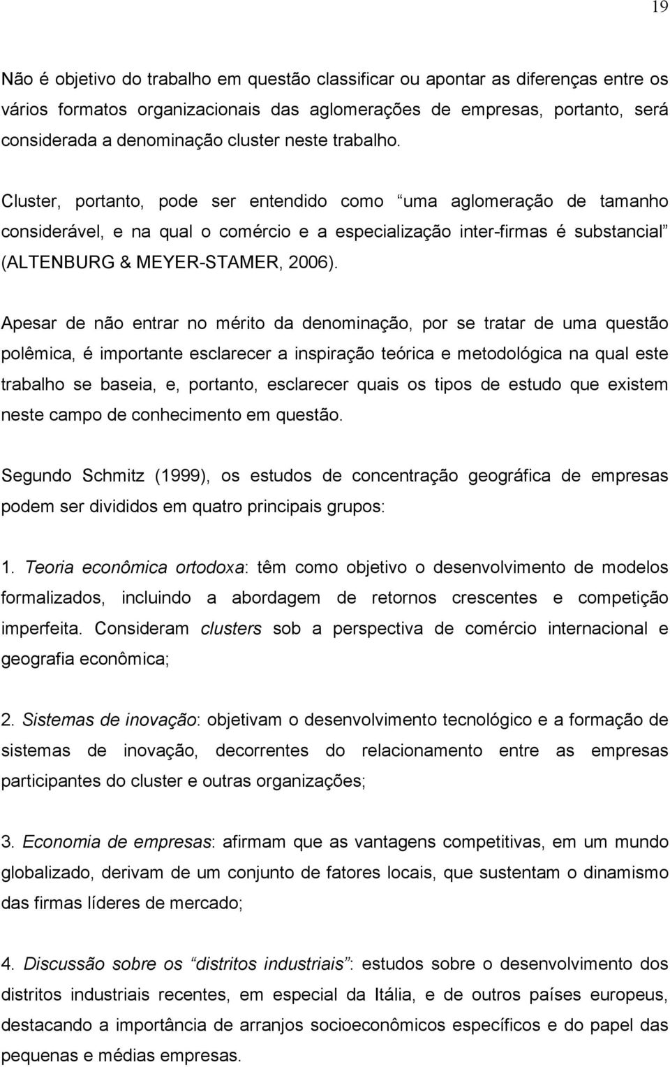 Apesar de não entrar no mérito da denominação, por se tratar de uma questão polêmica, é importante esclarecer a inspiração teórica e metodológica na qual este trabalho se baseia, e, portanto,