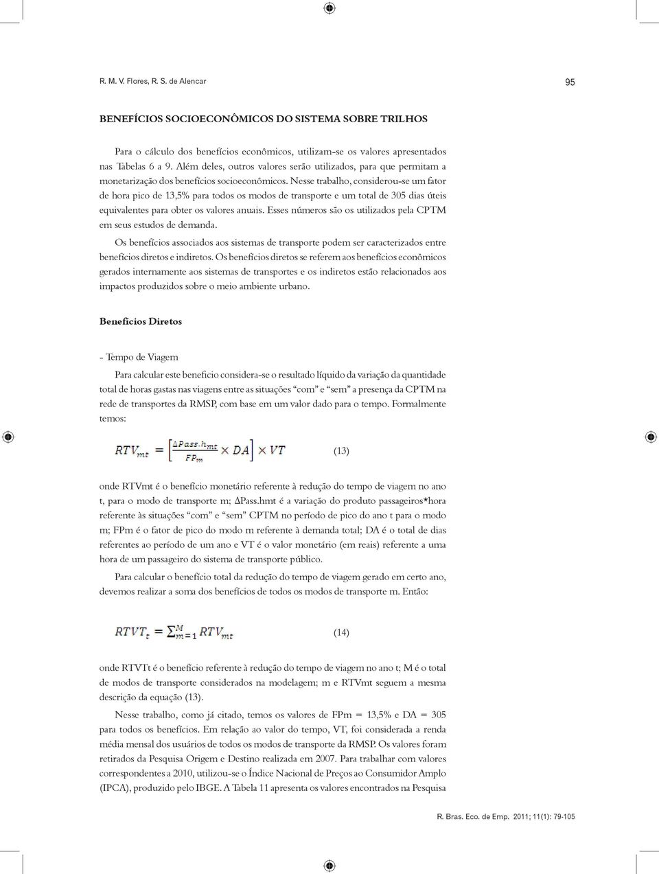 Nesse trabalho, considerou-se um fator de hora pico de 13,5% para todos os modos de transporte e um total de 305 dias úteis equivalentes para obter os valores anuais.