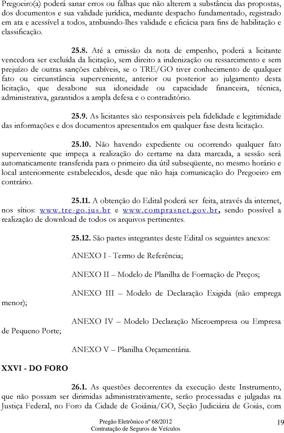 Até a emissão da nota de empenho, poderá a licitante vencedora ser excluída da licitação, sem direito a indenização ou ressarcimento e sem prejuízo de outras sanções cabíveis, se o TRE/GO tiver