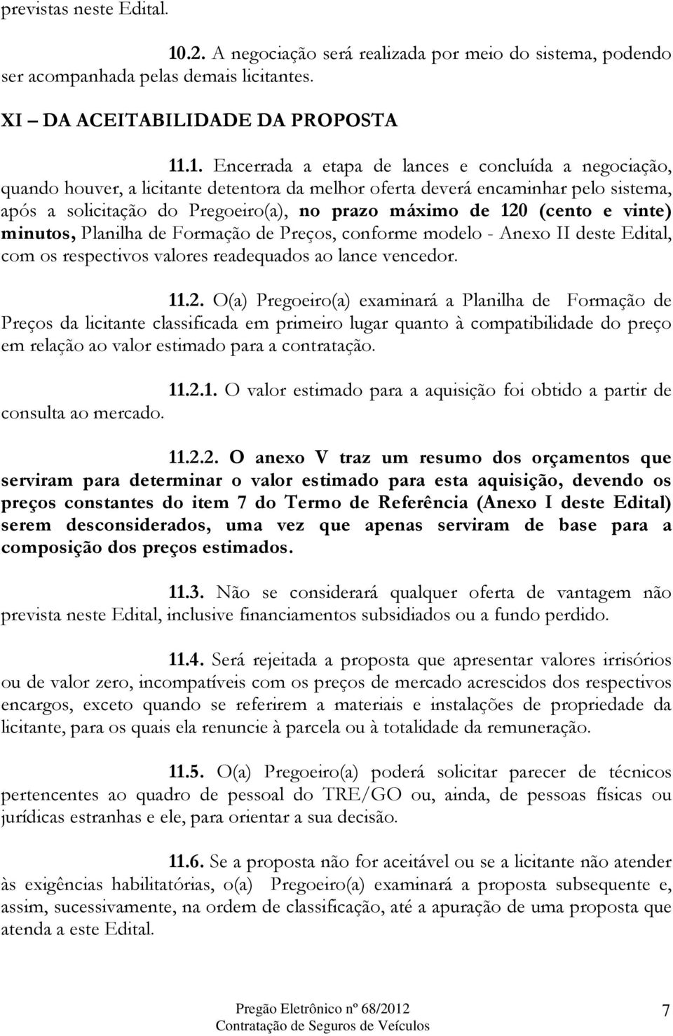 .1. Encerrada a etapa de lances e concluída a negociação, quando houver, a licitante detentora da melhor oferta deverá encaminhar pelo sistema, após a solicitação do Pregoeiro(a), no prazo máximo de