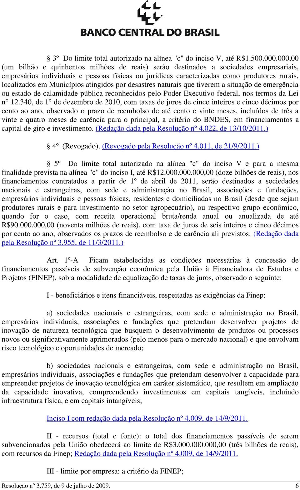 em Municípios atingidos por desastres naturais que tiverem a situação de emergência ou estado de calamidade pública reconhecidos pelo Poder Executivo federal, nos termos da Lei n 12.