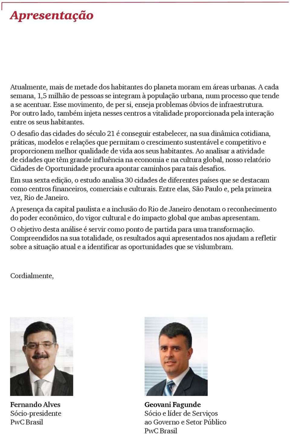 O desafio das cidades do século é conseguir estabelecer, na sua dinâmica cotidiana, práticas, modelos e relações que permitam o crescimento sustentável e competitivo e proporcionem melhor qualidade