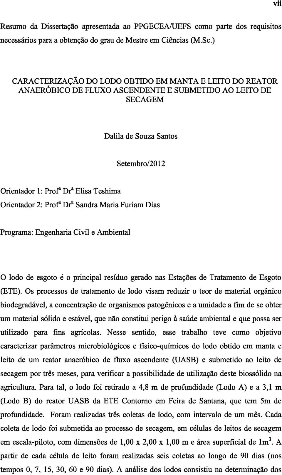 Orientador 2: Prof Dra Sandra Maria Furiam Dias Programa: Engenharia Civil e Ambiental O lodo de esgoto é o principal resíduo gerado nas Estações de Tratamento de Esgoto (ETE).